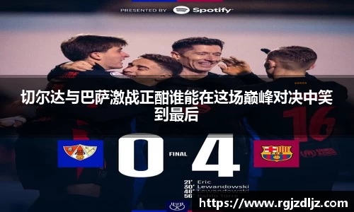 切尔达与巴萨激战正酣谁能在这场巅峰对决中笑到最后