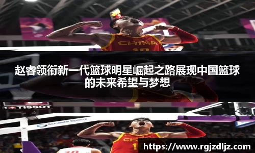 赵睿领衔新一代篮球明星崛起之路展现中国篮球的未来希望与梦想