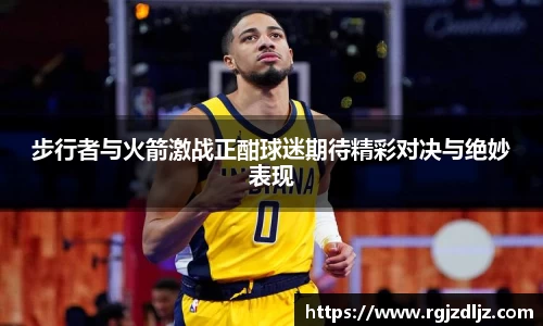 步行者与火箭激战正酣球迷期待精彩对决与绝妙表现