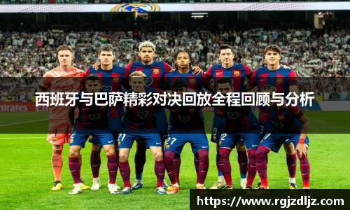 西班牙与巴萨精彩对决回放全程回顾与分析