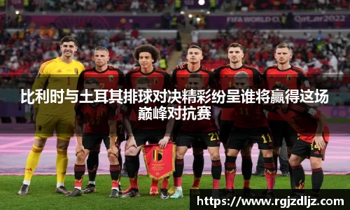 比利时与土耳其排球对决精彩纷呈谁将赢得这场巅峰对抗赛