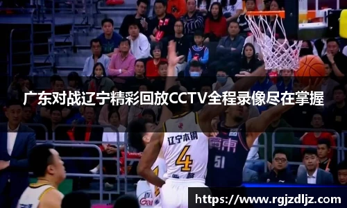 广东对战辽宁精彩回放CCTV全程录像尽在掌握