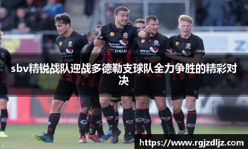 sbv精锐战队迎战多德勒支球队全力争胜的精彩对决