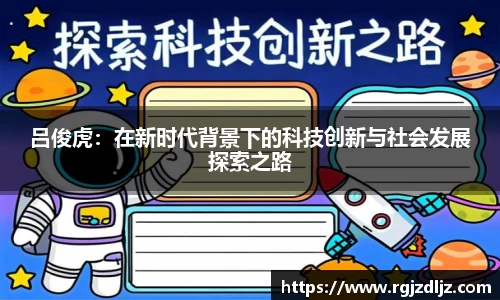 吕俊虎：在新时代背景下的科技创新与社会发展探索之路